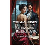 Wie man seinen perfekten Ehemann beerdigt: Eine sündhaft heiße Gothic-Regency-Romanze voller Leidenschaft, Macht und Gift