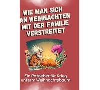 Wie man sich an Weihnachten mit der Familie verstreitet: Ein Ratgeber für Krieg unterm Weihnachtsbaum