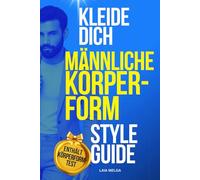 Wie man sich nach seiner Körperform kleidet (Männer-Version): Kleide deine männliche Körperform: Birne, Apfel, Oval, Sanduhr, umgekehrtes Dreieck, Rechteck