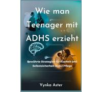 Wie man Teenager mit ADHS erzieht: Bewährte Strategien für Klarheit und Selbstsicherheit in der Pflege