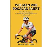 Wie Man Wie Pogačar Fahrt: Eine Mischung aus Wissenschaft, Psychologie und Lebensstil