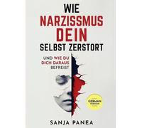 Wie Narzissmus Dein Selbst zerstört: und wie Du Dich daraus befreist