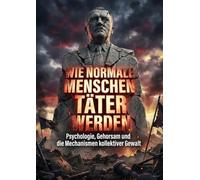 Wie normale Menschen Täter werden: Psychologie, Gehorsam und die Mechanismen kollektiver Gewalt