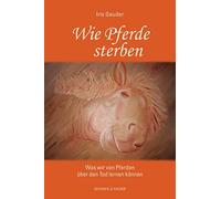 Wie Pferde sterben: Was wir von Pferden über den Tod lernen können (Relié)