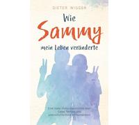 Wie Sammy mein Leben veränderte: Eine Vater-Sohn-Geschichte über Liebe, Verlust und unerschütterliche Verbundenheit