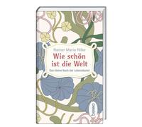 Wie schön ist die Welt: Das kleine Buch der Lebenskunst
