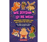 Wie seltsam ist die Welt! Unglaubliche Traditionen, Feste und Bräuche aus aller Welt: Über 100 erstaunliche Fakten, die dich sprachlos machen werden