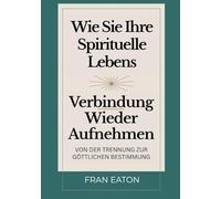 Wie Sie Ihre Spirituelle Lebens Verbindung Wieder Aufnehmen: Von der Trennung zur göttlichen Bestimmung