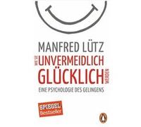 Wie Sie unvermeidlich glücklich werden | Manfred Lu¨tz Manfred Lu¨tzManfred Lu¨tz (Auteur)