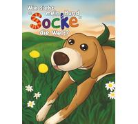 Wie sieht mein Hund "Socke" die Welt?: Ein Tag aus Sicht der Tiere