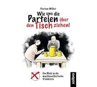 Wie uns die Parteien über den Tisch ziehen!: Ein Blick in die machiavellistische Trickkiste