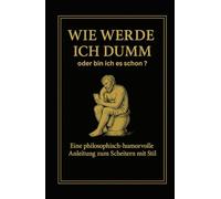 Wie werde ich Dumm oder bin ich es schon?