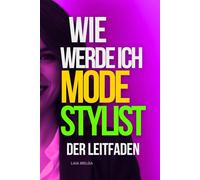 Wie werde ich Stylist?: Geld verdienen wie ein Fashion Stylist