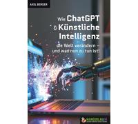 Wie Wie ChatGPT & Künstliche Intelligenz die Welt verändern -: und was nun zu tun ist!