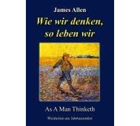 Wie wir denken, so leben wir: As A Man Thinketh