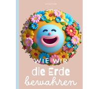 Wie wir die Erde bewahren: Bilderbuch zum Thema Klima- und Umweltschutz, Nachhaltigkeit und Klimawandel. Liebevoll illustriert für Kinder ab 3 Jahren