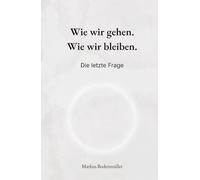 Wie wir gehen. Wie wir bleiben.: Die letzte Frage