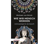 Wie Wir Mensch Werden: Anthropologie Fur Die Zukunft. Interkulturelle Entdeckungen
