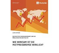 Wie Wirksam Ist Die Mietpreisbremse Wirklich? Der Deutsche Wohnungsmarkt Und Die Möglichkeiten Der Politik
