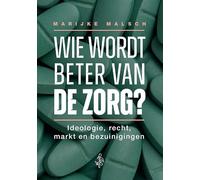 Wie wordt beter van de zorg?: Ideologie, recht, markt en bezuinigingen