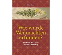 Wie wurde Weihnachten erfunden?: Die Bibel, die Kirche und der Geburtstag