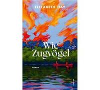 Wie Zugvögel | Elizabeth Hay Elizabeth HayElizabeth Hay (Auteur)