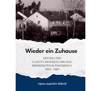 Wieder ein Zuhause: Der Bau der Flüchtlingssiedlung der Mennoniten in Enkenbach 1953-1961