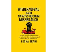 Wiederaufbau nach narzisstischem Missbrauch: Warum es nicht vorbei ist, wenn es vorbei ist - Eine Handreichung auf deinem Weg der Selbstheilung