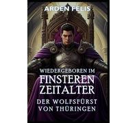 Wiedergeboren im Finsteren Zeitalter - Der Wolfsfürst von Thüringen: LitRPG Historisch Königreichsbildung Dark Fantasy