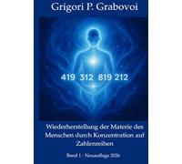 Wiederherstellung der Materie des Menschen durch Konzentration auf Zahlen, Band 1: Wie die menschliche Materie wiederhergestellt werden kann. Anleitungen und Frequenzen.