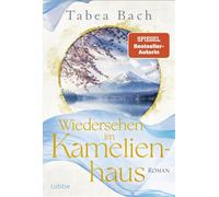 Wiedersehen im Kamelienhaus Aufbruch von einer Kameliengärtnerei in der Bretagne nach Japan - erzählt von Bestsellerautorin Tabea Bach. Roman - Tabea Bach - Lübbe - ebook (ePub) - Livre