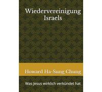 Wiedervereinigung Israels: Was Jesus wirklich verkündet hat