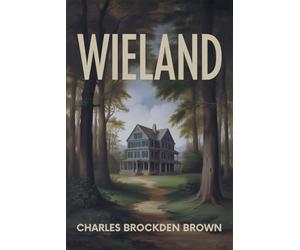 Wieland: Or, The Transformation: An American Tale