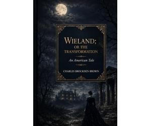 Wieland; Or, The Transformation: An American Tale