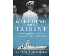 Wielding the Trident: Admiral Raymond A. Spruance and America’s Victory in the Pacific