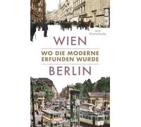Wien - Berlin. Wo die Moderne erfunden wurde: Das Wissenschaftsbuch des Jahres über die beiden großen Hauptstädte