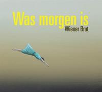 Wiener Brut - Was Morgen Is