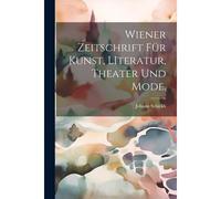 Wiener Zeitschrift Fã¿R Kunst, Literatur, Theater Und Mode.