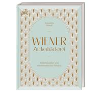 Wiener Zuckerbäckerei: Süße Klassiker und wiederentdeckte Schätze. 75 Rezepte aus dem Fundus einer Zuckerbäckerin im Wien der Goldenen Zwanziger