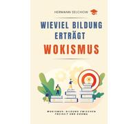 Wieviel Bildung erträgt Wokismus: Essays zu Bildung zwischen Freiheit und Dogma
