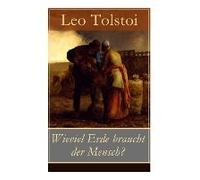 Wieviel Erde Braucht Der Mensch?: Die Erzählung Über Die Gier Des Materiellen Besitztums Von Lew Tolstoi