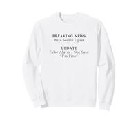 Wife Seems Upset! Update: False Alarm, She Said I'm Fine Sweatshirt