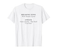 Wife Seems Upset! Update: False Alarm, She Said I'm Fine T-Shirt