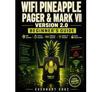 WiFi Pineapple Pager & Mark VII Version 2.0 Beginner’s Guide: Wi-Fi Security, Ethical Hacking, Wireless Auditing, Rogue AP Defense & WLAN Protection