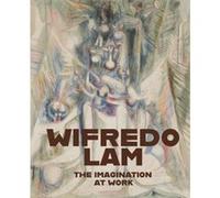 Wifredo Lam The Imagination at Work Wifredo Lam The Imagination at Work (Auteur)