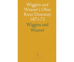 Wiggins and Weaver's Ohio River Directory 1871-72: Complete Listings for Wheeling, Parkersburg, Marietta, and More