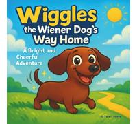 Wiggles the Wiener Dog’s Way Home: Children's Storybooks| A Bright and Cheerful Adventure| Animals| Dogs| Adventure| Storytime| For kids ages 3-8| 30 Pages| Size 8.5 x 8.5