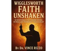 Wigglesworth Faith Unshaken: 30 Devotionals for Standing Strong in Trials and Triumphing Through Belief.