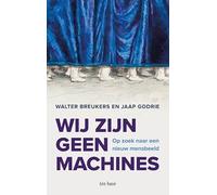 Wij zijn geen machines: Op zoek naar een nieuw mensbeeld