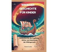 WIKINGER GESCHICHTE FÜR KINDER: Entdecken Sie die Legenden, Götter und Abenteuer der Wikingerwelt